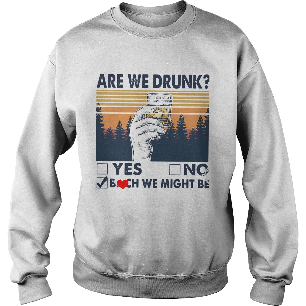 Vintage Are We Drunk Yes No Bitch We Might Be Sweatshirt