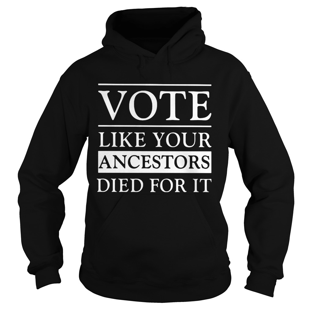 Vote like your ancestors died for it classic Hoodie