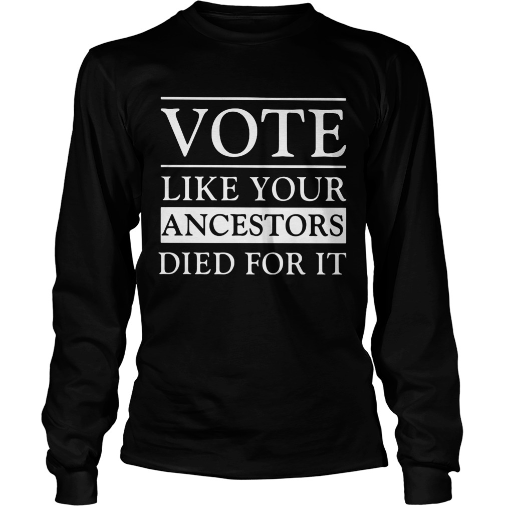 Vote like your ancestors died for it classic Long Sleeve