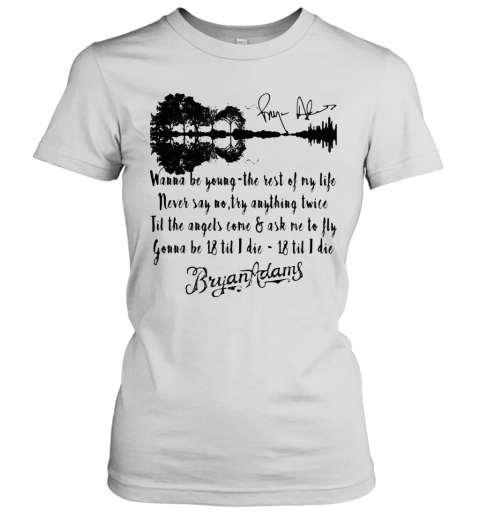 Wanna Be Young The Rest Of My Life Never Say No Try Anything Twice Till The Angels Come T-Shirt Classic Women's T-shirt