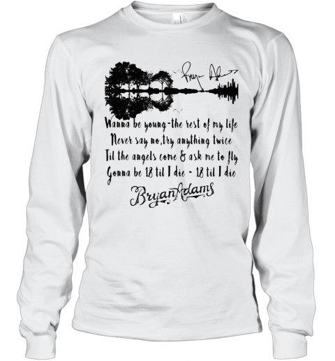 Wanna Be Young The Rest Of My Life Never Say No Try Anything Twice Till The Angels Come T-Shirt Long Sleeved T-shirt 
