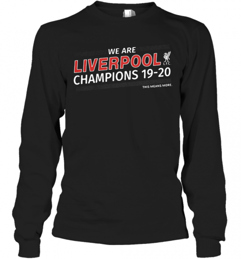 We Are Liverpool Champions 19 20 This Means More T-Shirt Long Sleeved T-shirt 