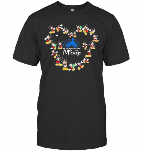 We Are Never Too Old For Mickey Heart T-Shirt