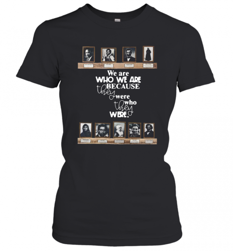 We Are Who We Are Because They Were Who They Were T-Shirt Classic Women's T-shirt
