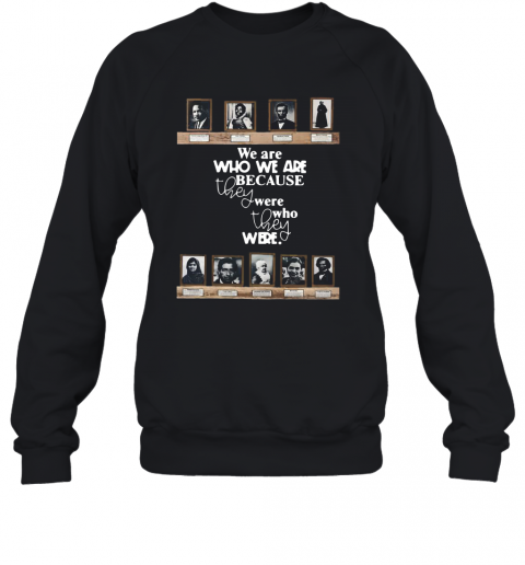 We Are Who We Are Because They Were Who They Were T-Shirt Unisex Sweatshirt