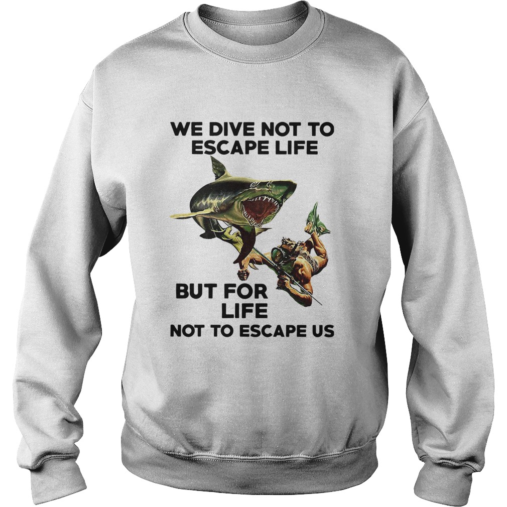 We Dive Not To Escape Life But For Life Not To Escape Us Sweatshirt