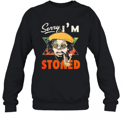 Weed Sorry I'M Stoned T-Shirt Unisex Sweatshirt