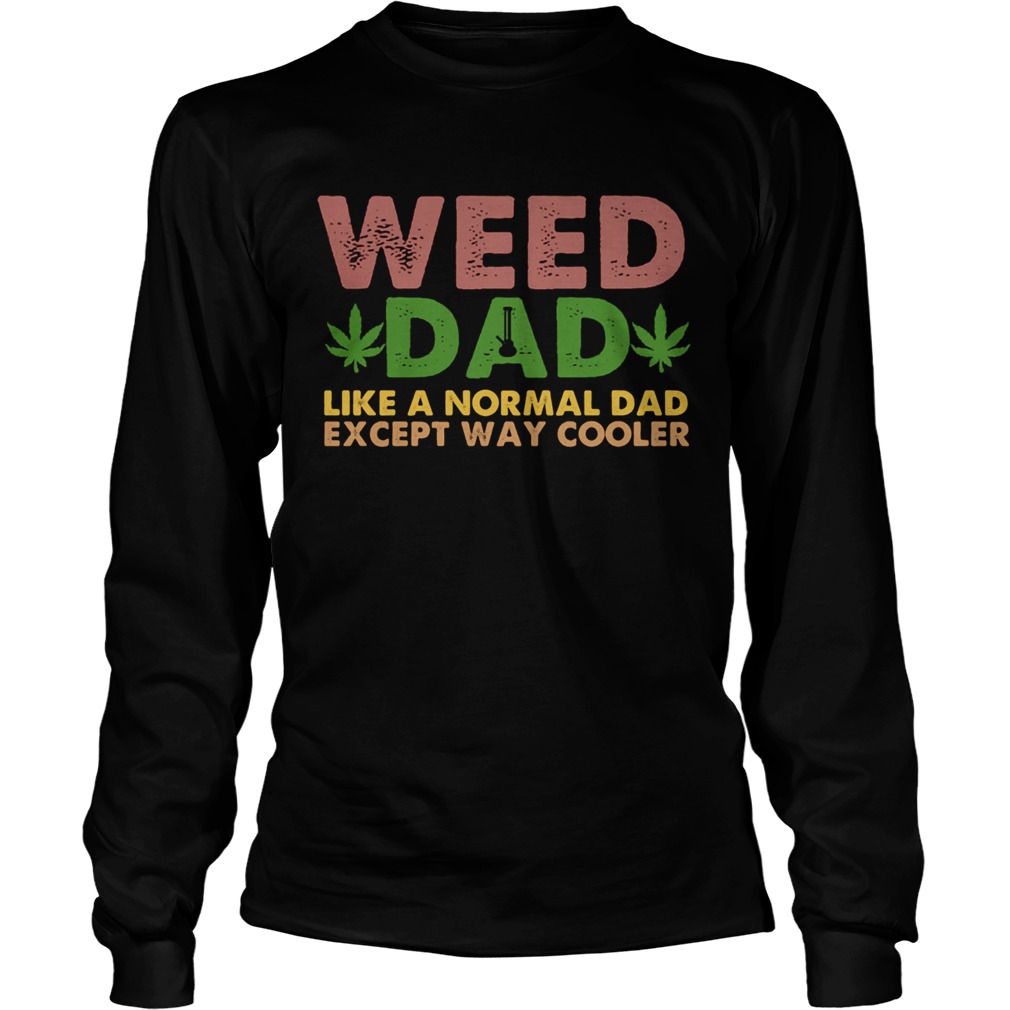 Weed dad like a normal dad except way cooler Long Sleeve