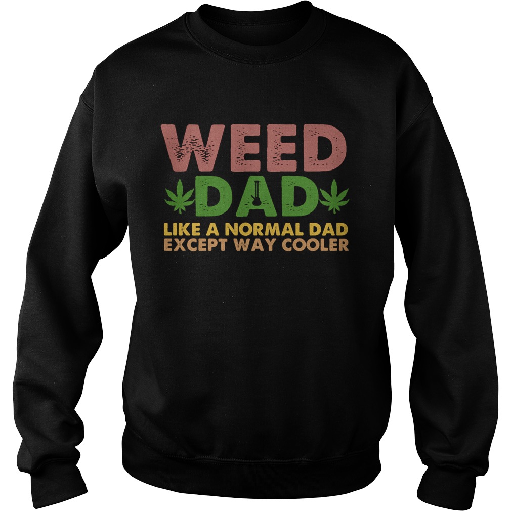 Weed dad like a normal dad except way cooler Sweatshirt