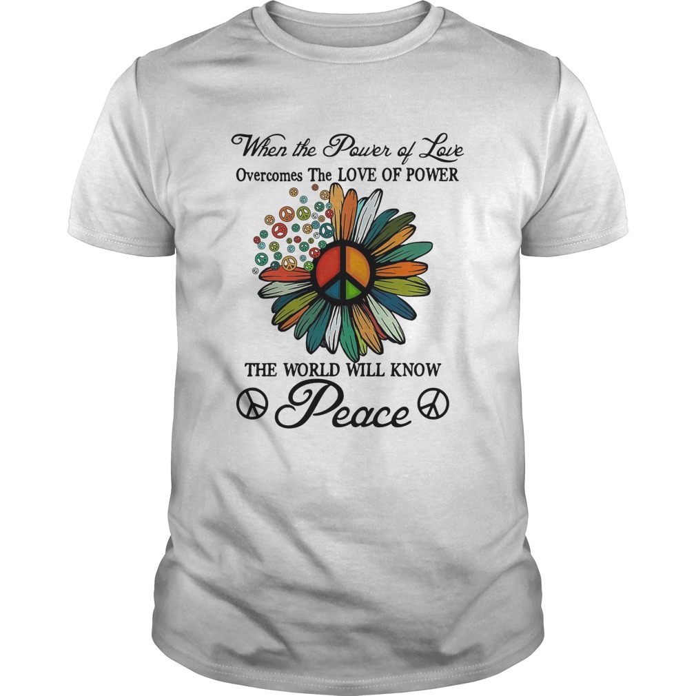 When the power of love overcomes the love of power the world will know peace flowers shirt