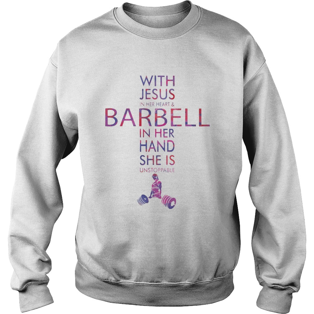 With Jesus In Her Heart And Barbell In Her Hand She Is Unstoppable Sweatshirt