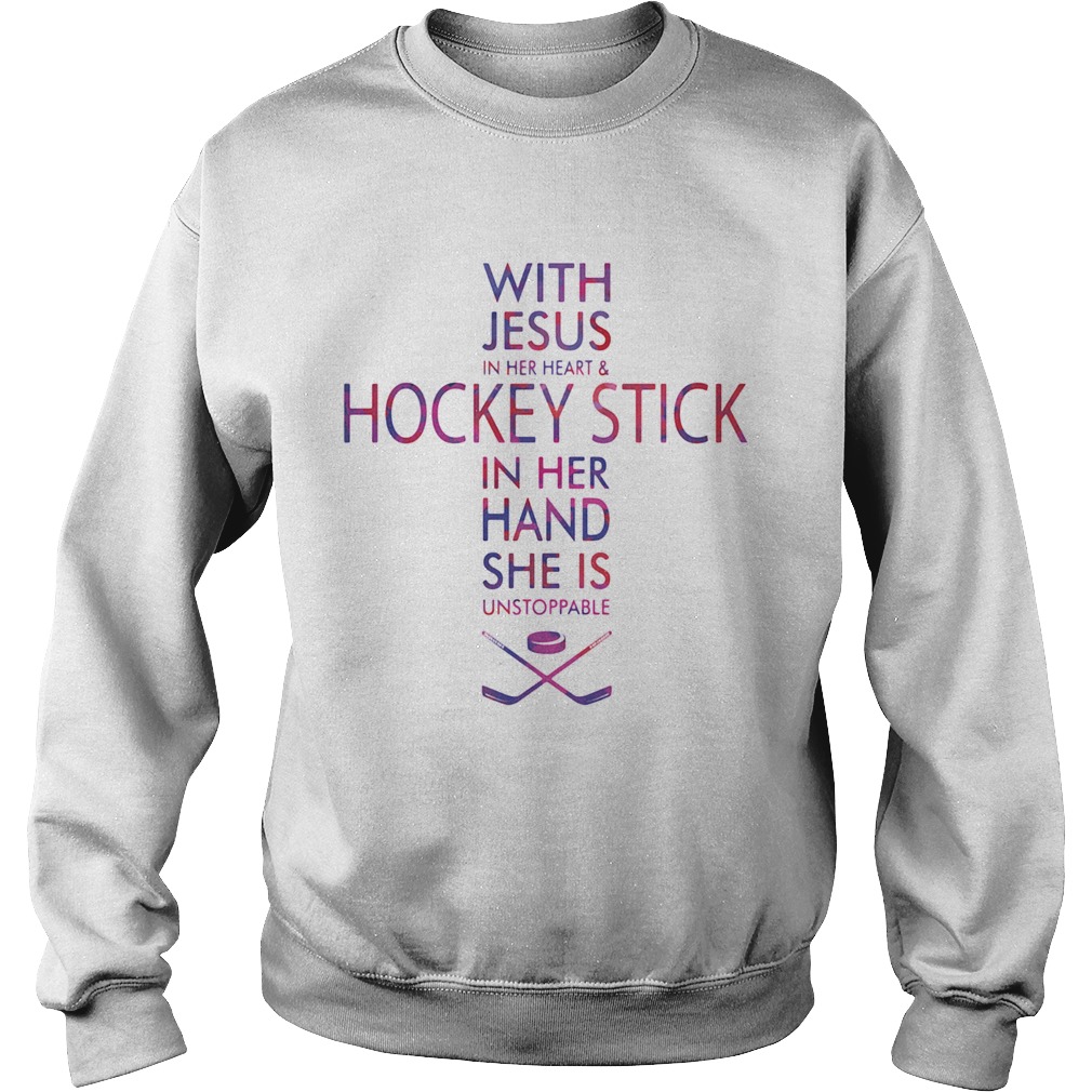 With Jesus In Her Heart And Hockey Stick In Her Hand She Is Unstoppable Sweatshirt