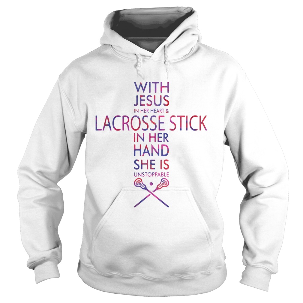 With Jesus In Her Heart And Lacrosse Stick In Her Hand She Is Unstoppable Hoodie