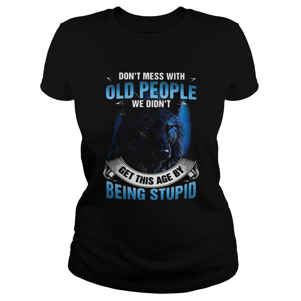 Wolf dont mess with old people we didnt get this age by being stupid Classic Ladies