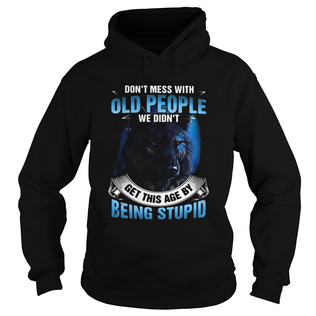 Wolf dont mess with old people we didnt get this age by being stupid Hoodie