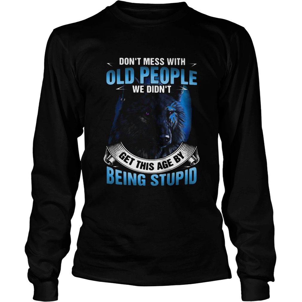 Wolf dont mess with old people we didnt get this age by being stupid Long Sleeve