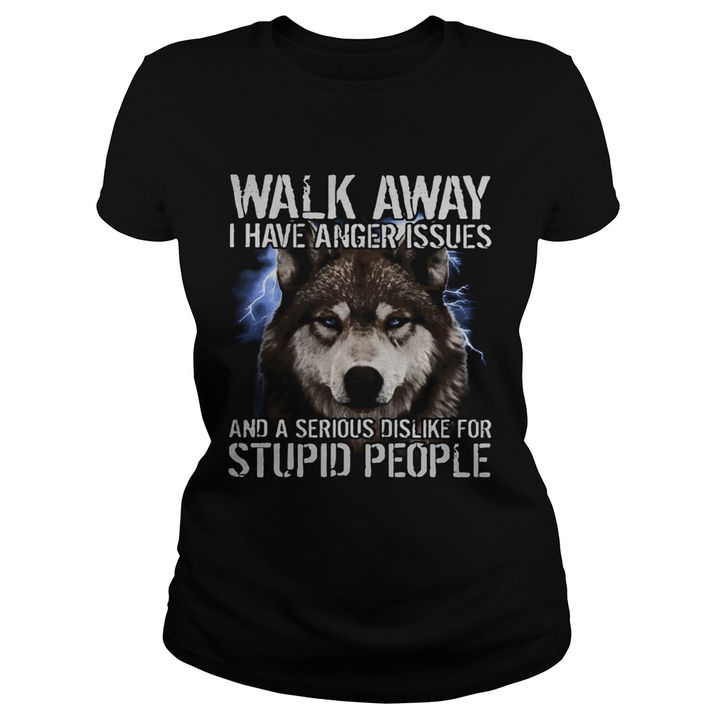 Wolf walk away i have anger issues and a serious dislike for stupid people Classic Ladies
