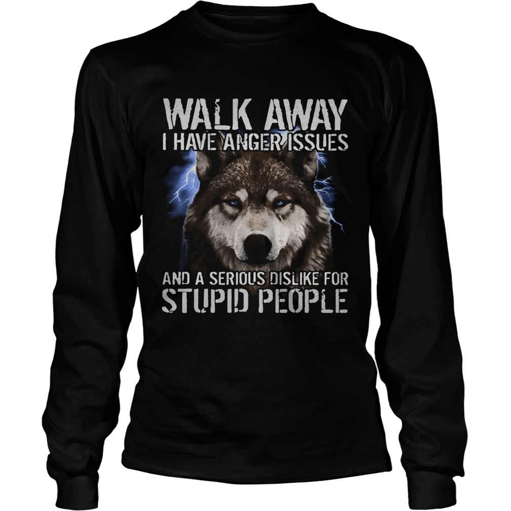 Wolf walk away i have anger issues and a serious dislike for stupid people Long Sleeve