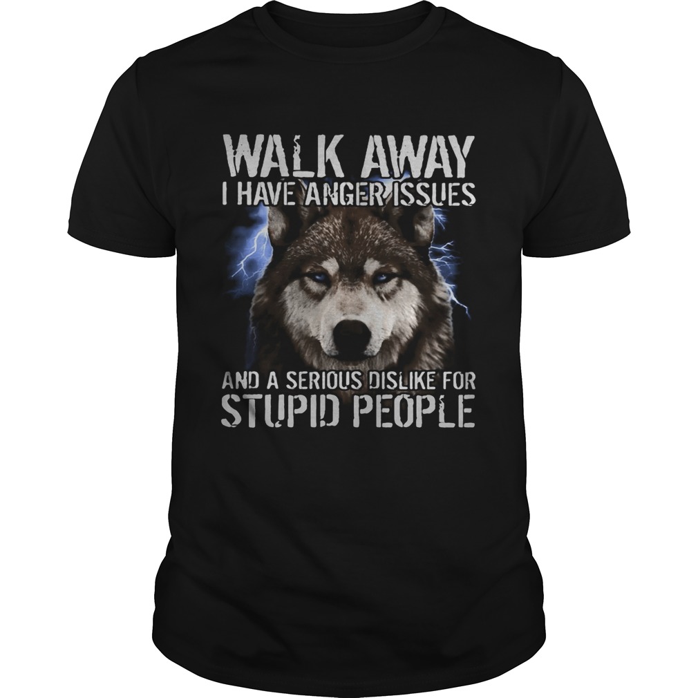Wolf walk away i have anger issues and a serious dislike for stupid people shirt