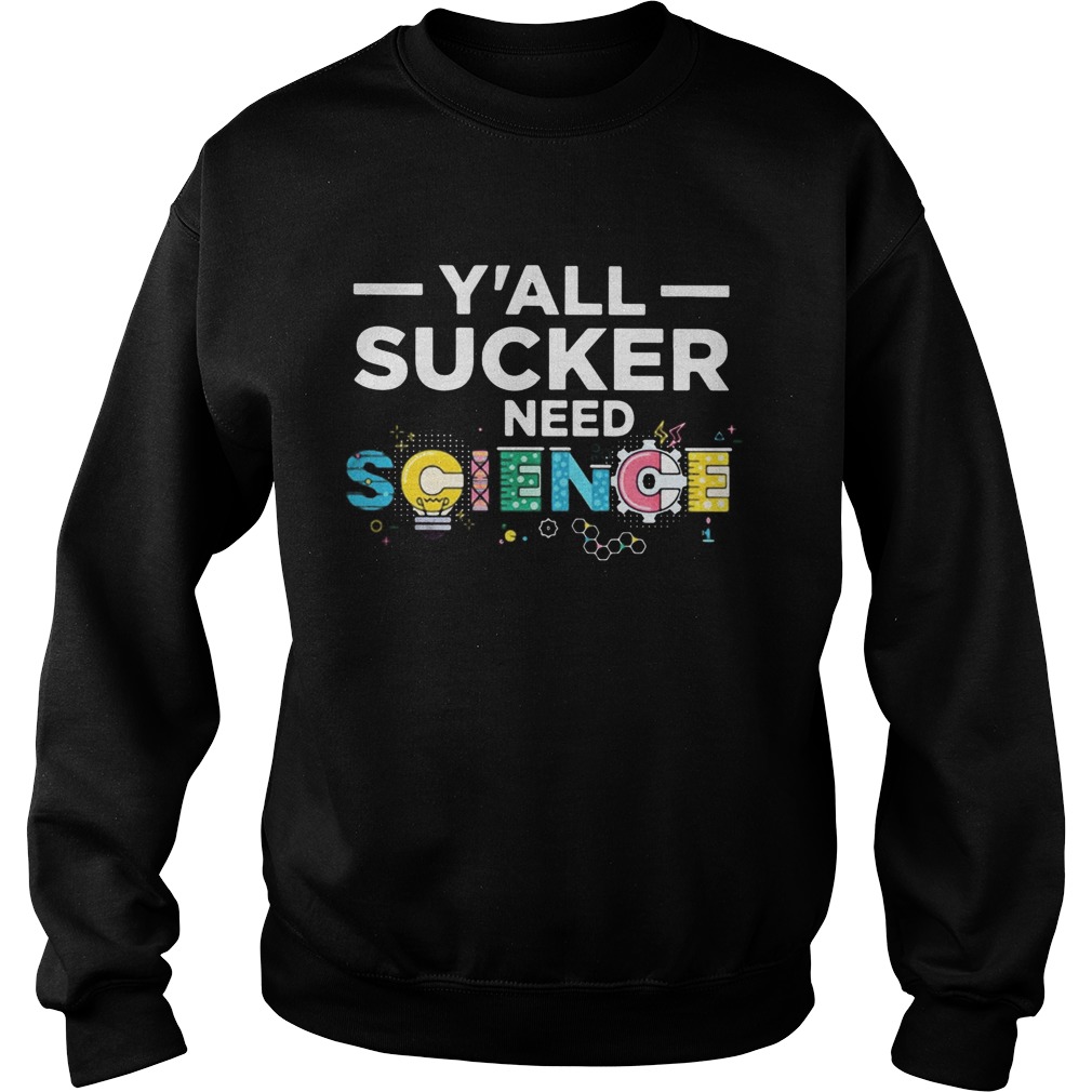 Yall sucker need science Sweatshirt