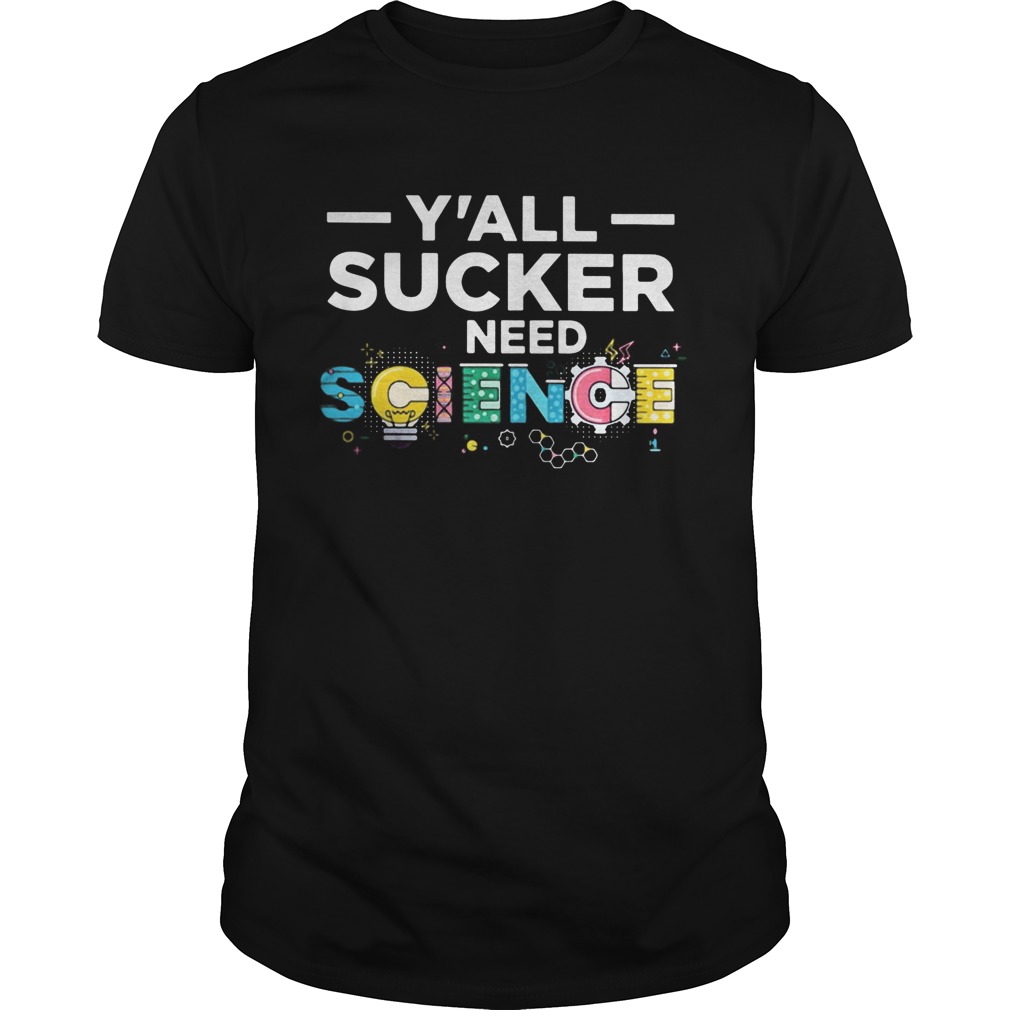 Yall sucker need science shirt