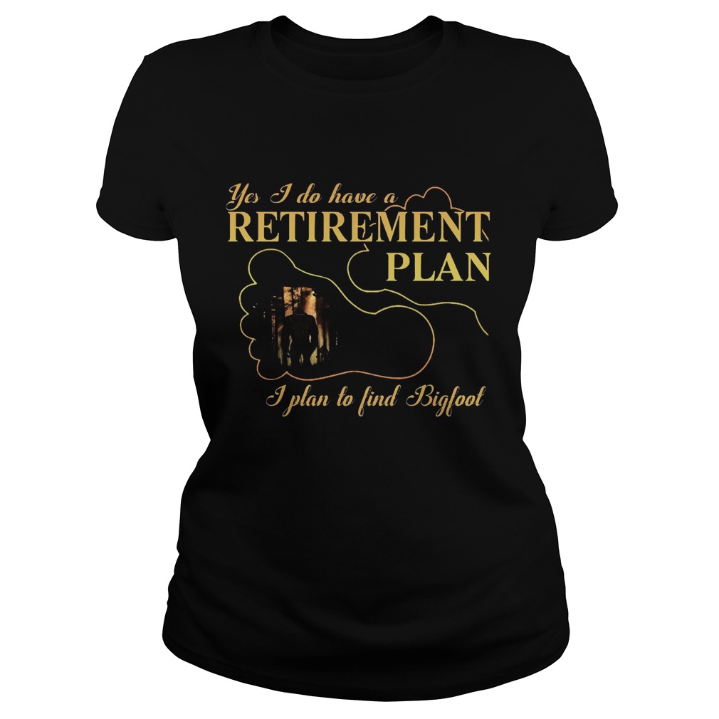 Yes I Do Have A Retirement Plan I Plan To Find Bigfoot Classic Ladies