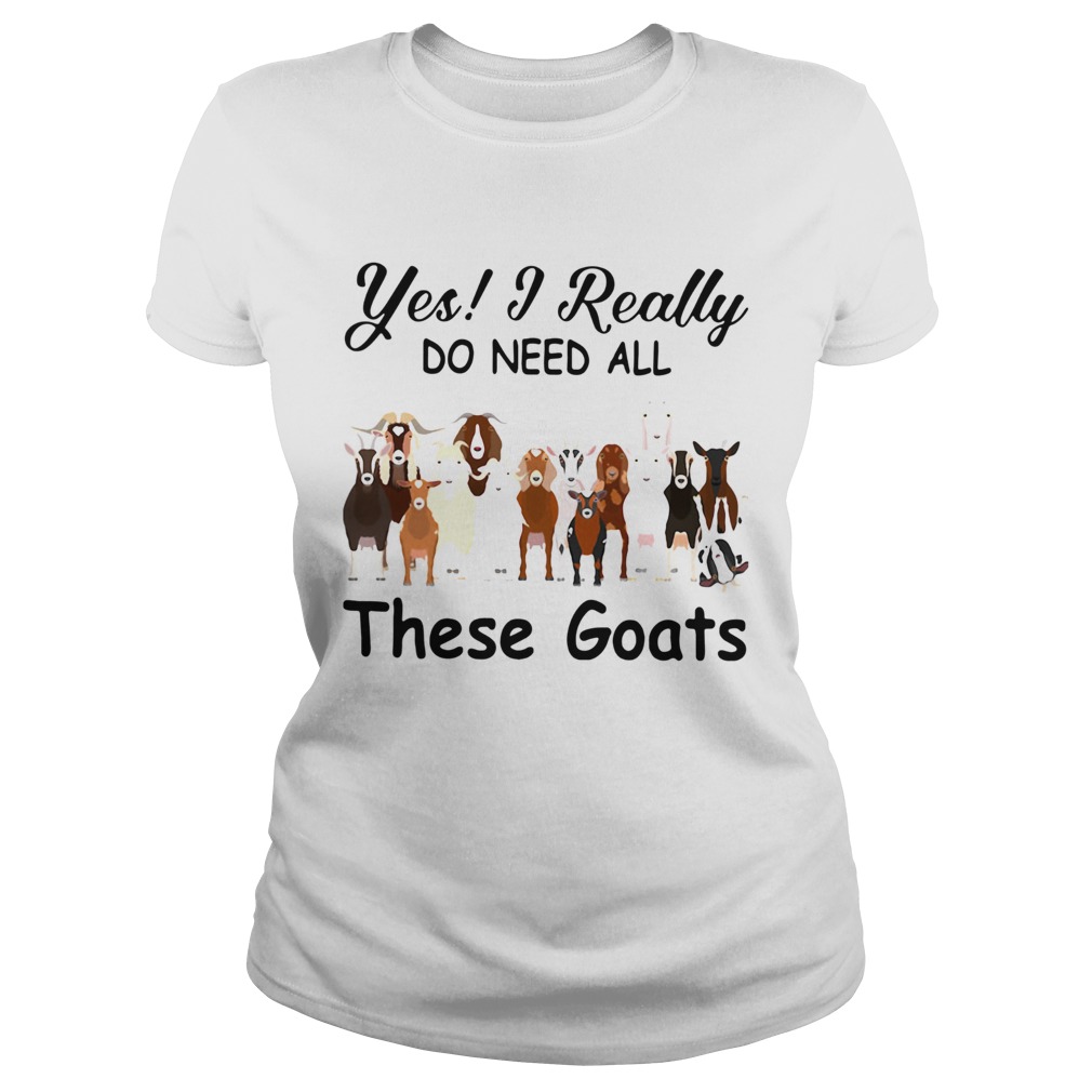 Yes I Really Do Need All These Goats Classic Ladies