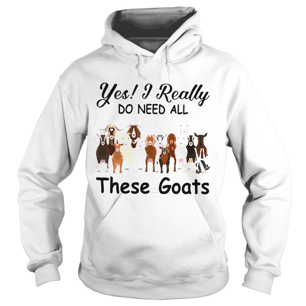 Yes I Really Do Need All These Goats Hoodie