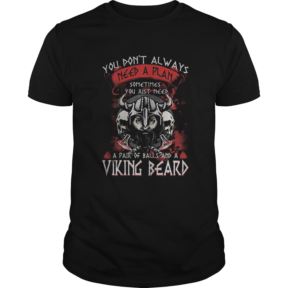 You dont always need a plan sometimes you just need a pair of ball and a viking beard shirt