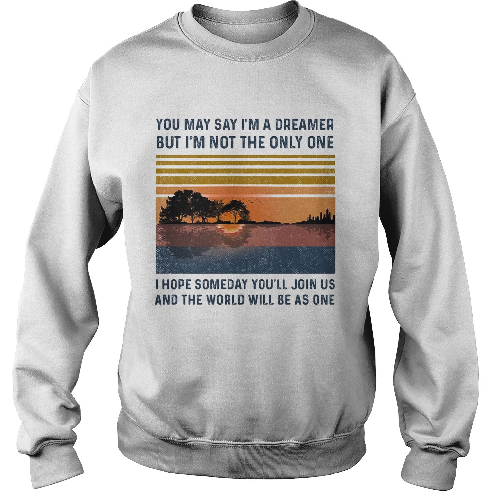 You may say im a dreamer but im the only one i hope someday youll join us vintage retro Sweatshirt