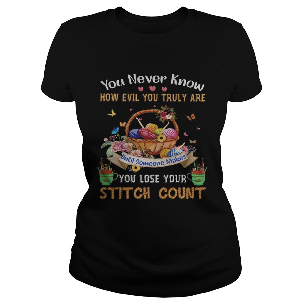 You never know how evil you truly are until someone makes you lose your stitch count knitting Classic Ladies