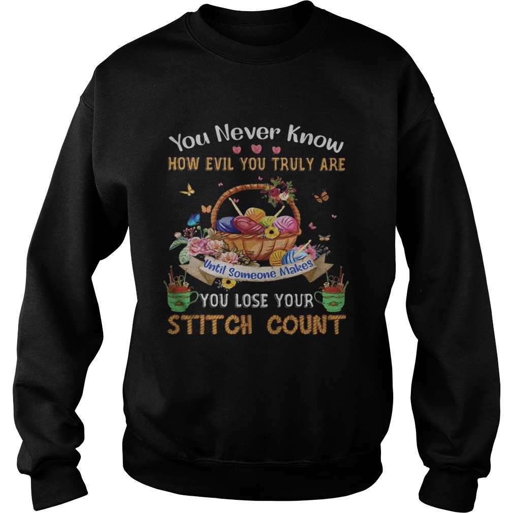 You never know how evil you truly are until someone makes you lose your stitch count knitting Sweatshirt