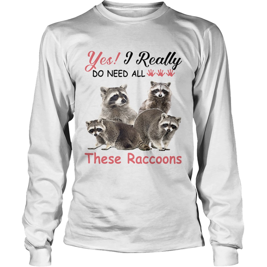 es I really do need all These Raccoons Long Sleeve
