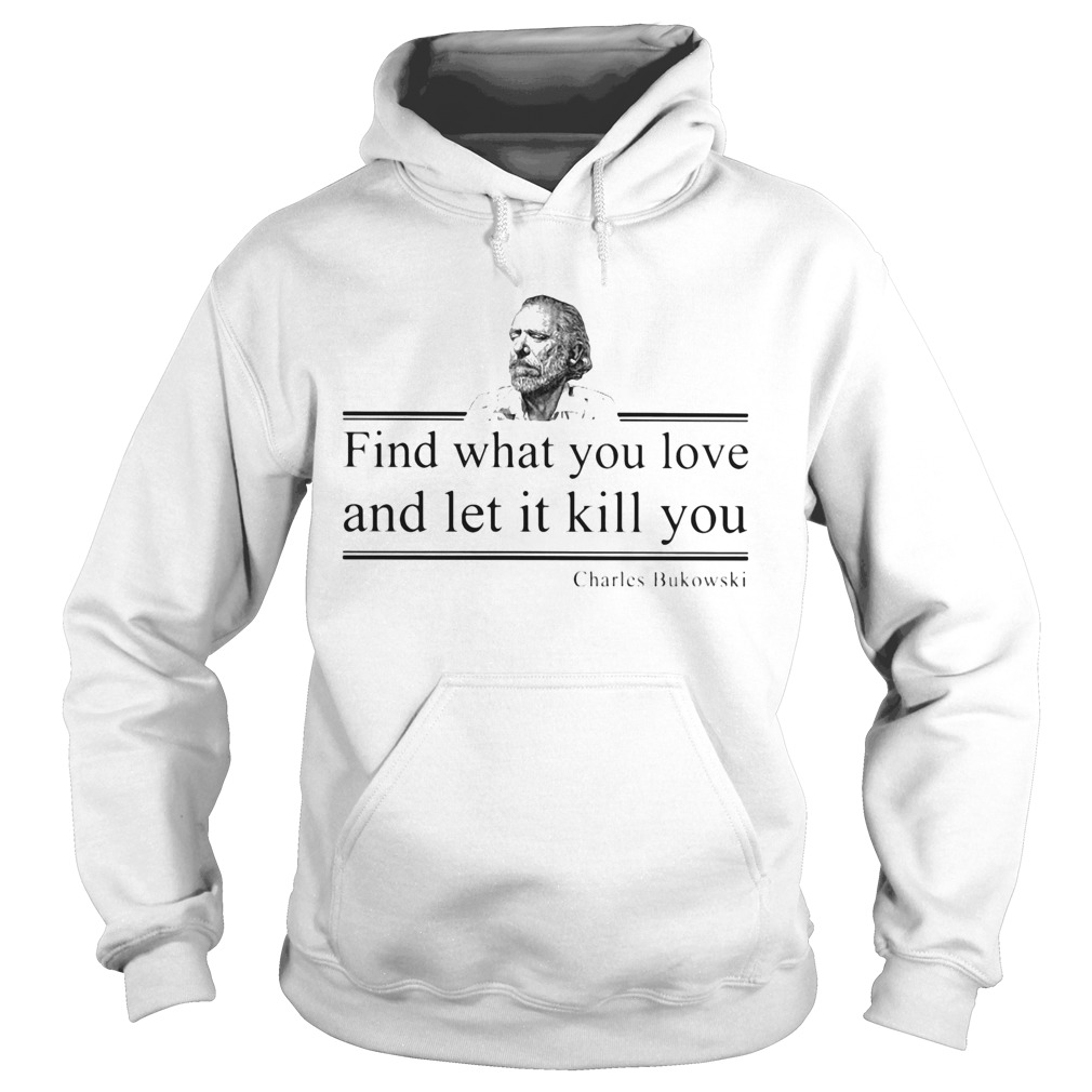 find what you love and let it kill you charles bukowski Hoodie