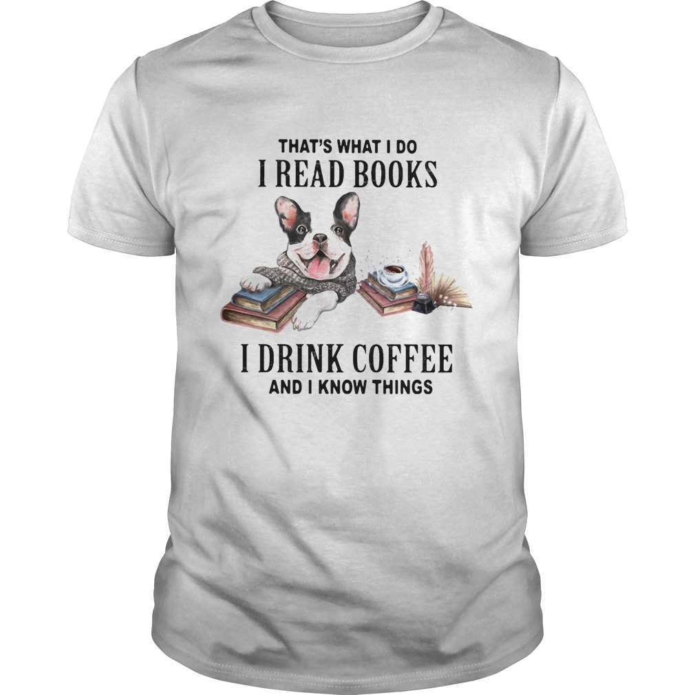 hats what I do I read books I drink coffee and I know things dog shirt