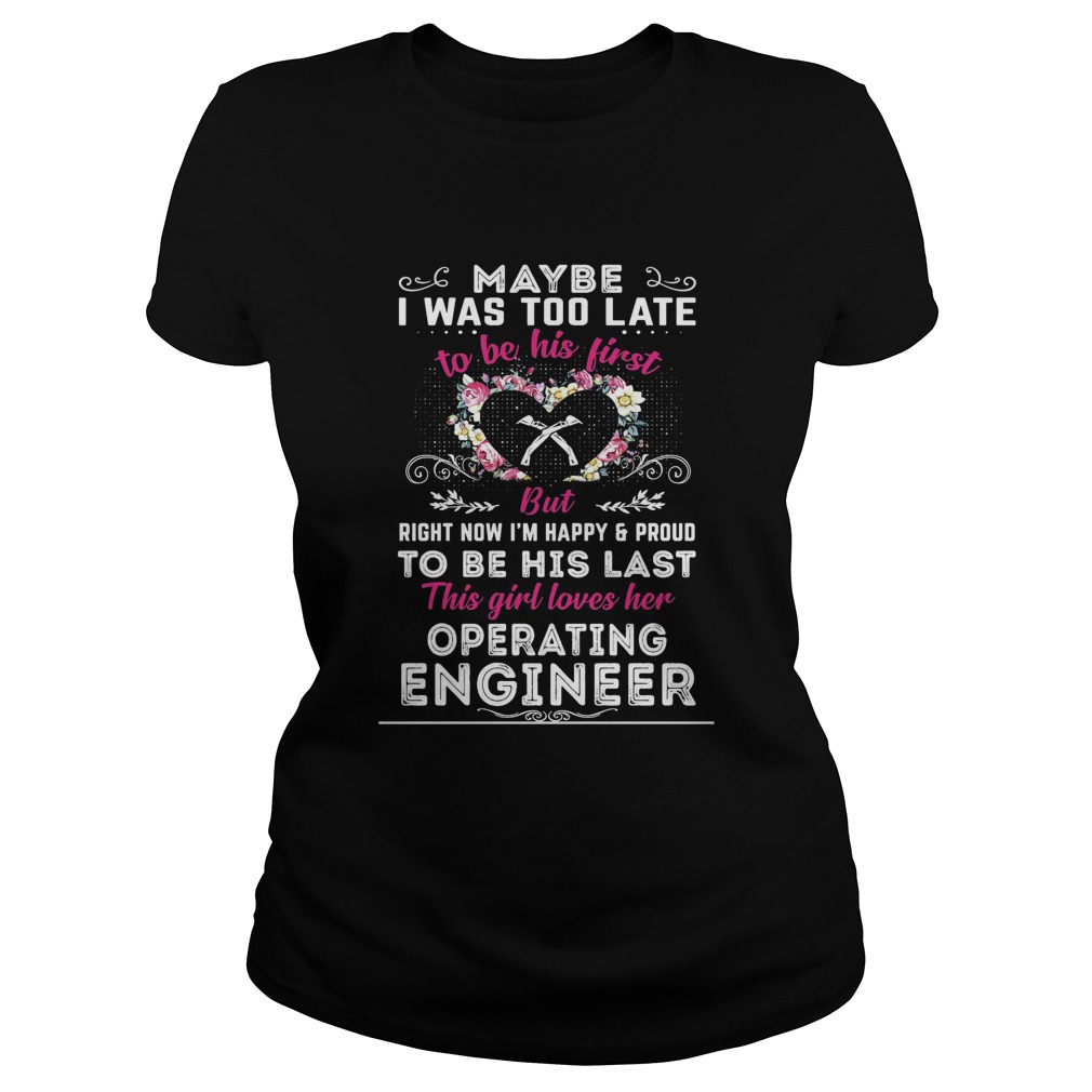 maybe i was too late to be his first but to be his last this girl loves her operating engineer shir Classic Ladies