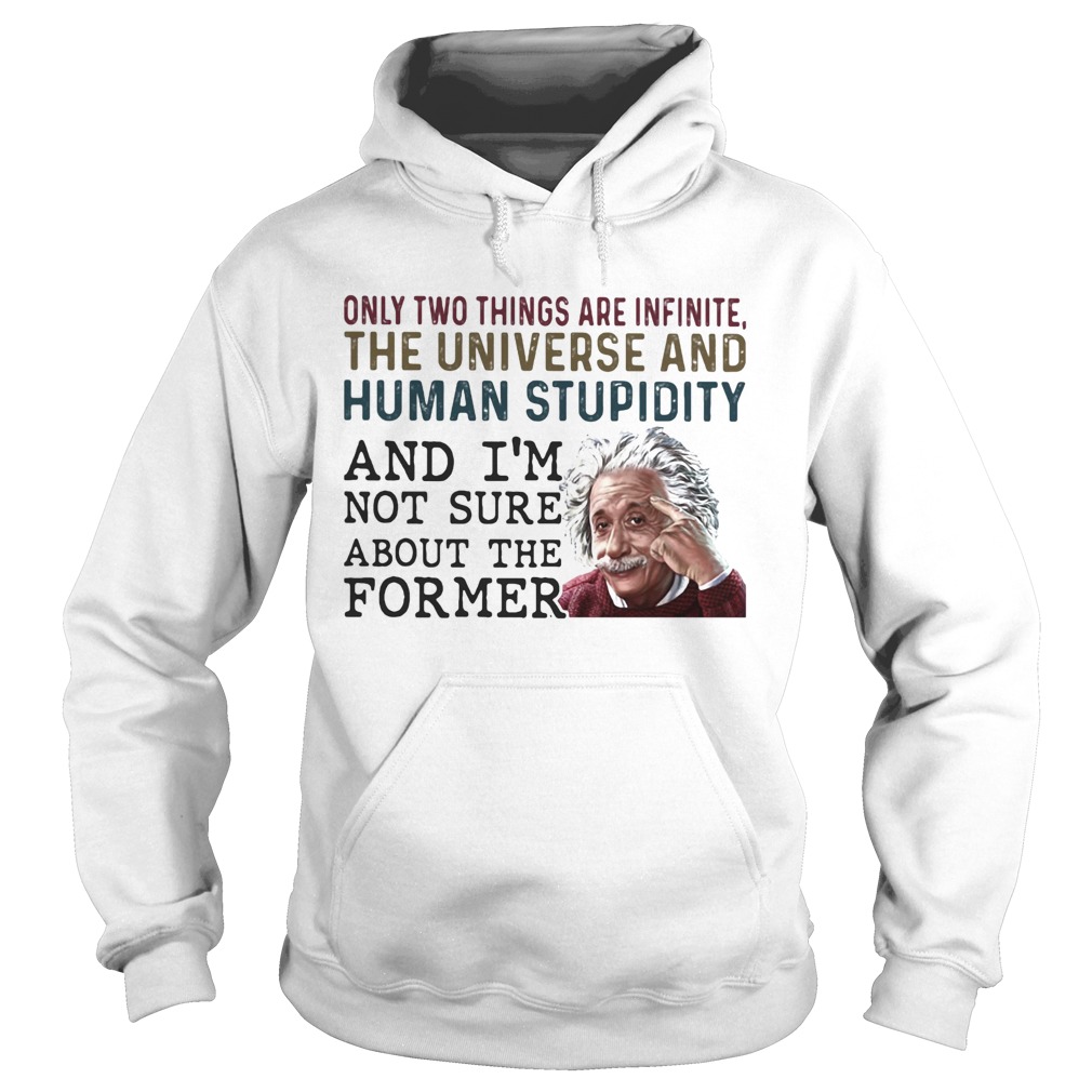 only two things are infinite the universe and human stupidity and im not sure about the former shi Hoodie