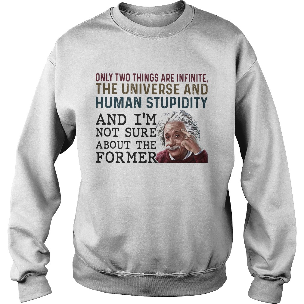 only two things are infinite the universe and human stupidity and im not sure about the former shi Sweatshirt