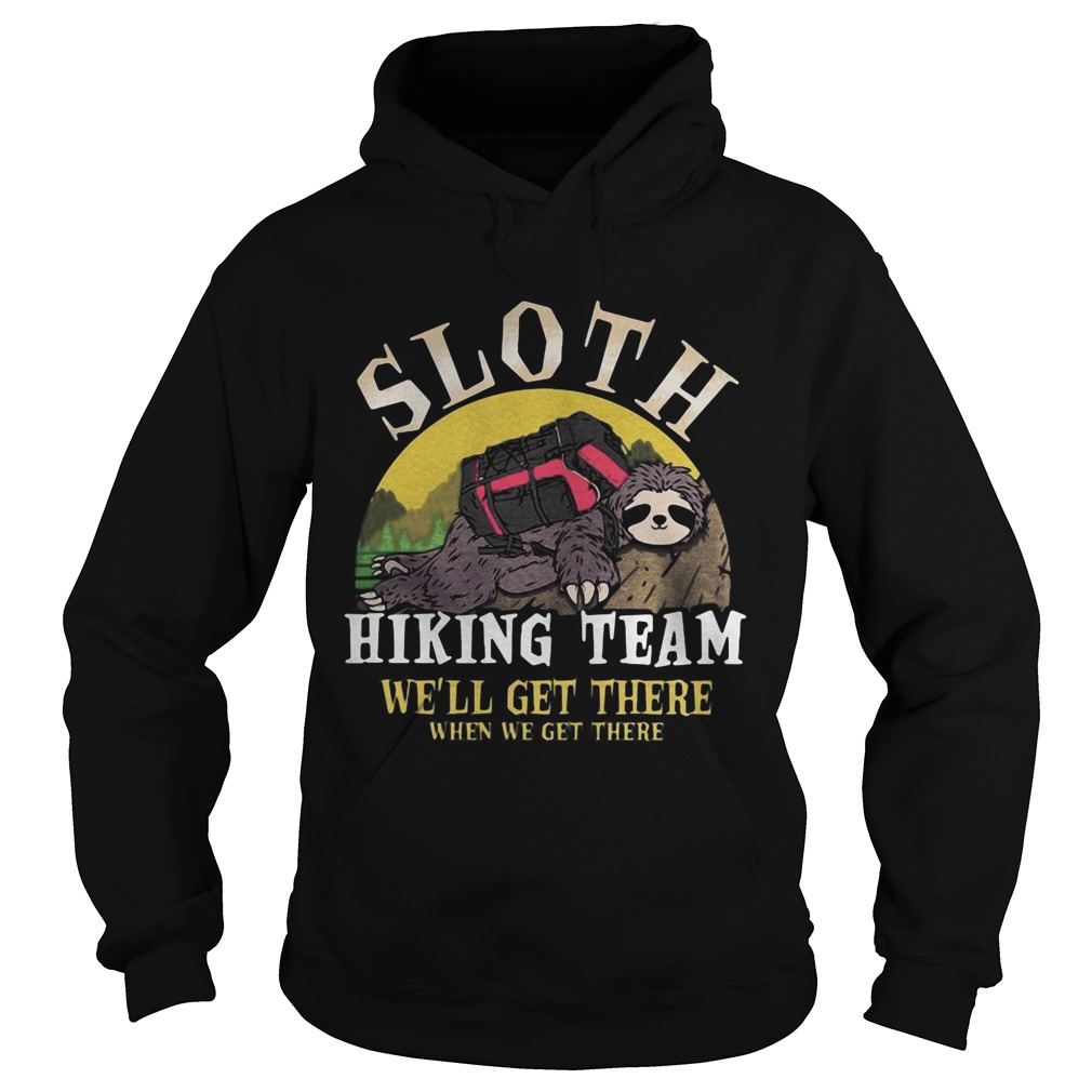 sloth hiking team we will get there when we get there Hoodie