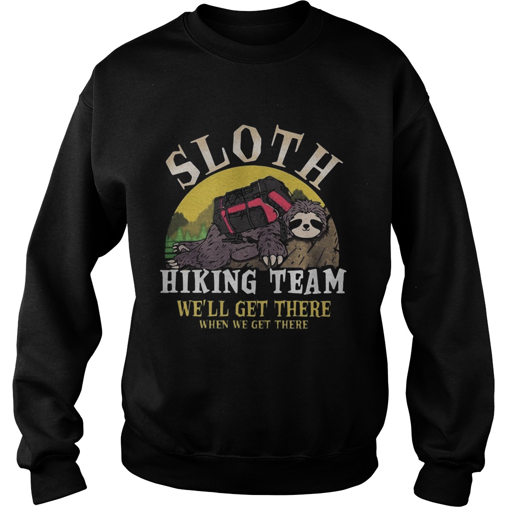 sloth hiking team we will get there when we get there Sweatshirt