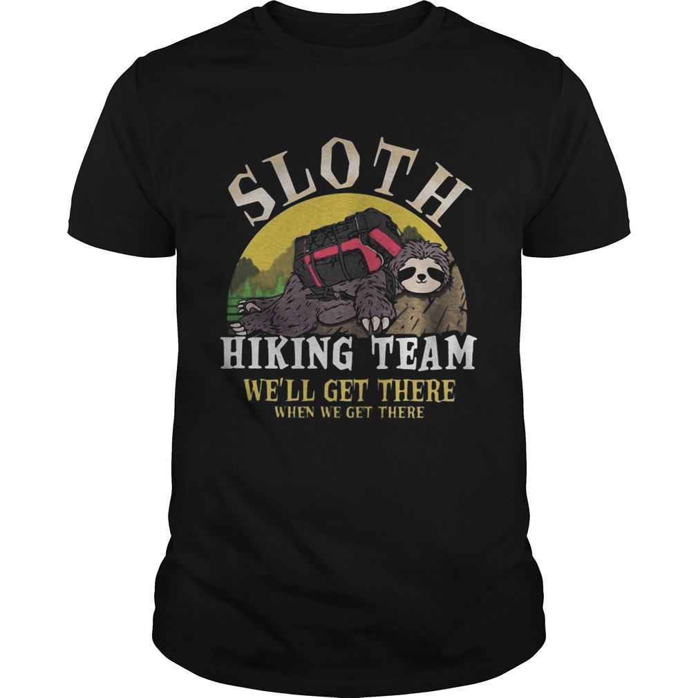 sloth hiking team we will get there when we get there shirt