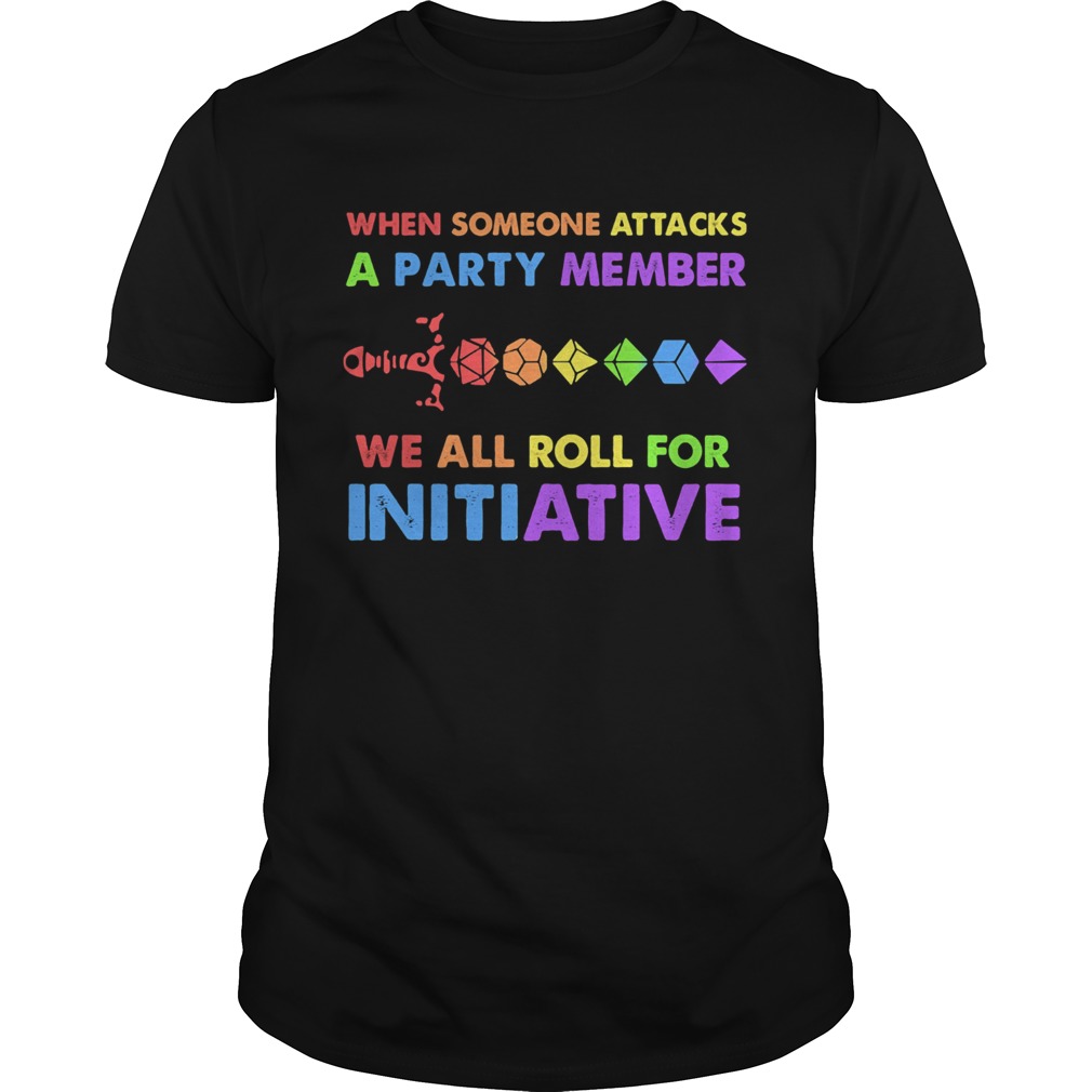 when someone attacks a party member we all roll for initiative shirt