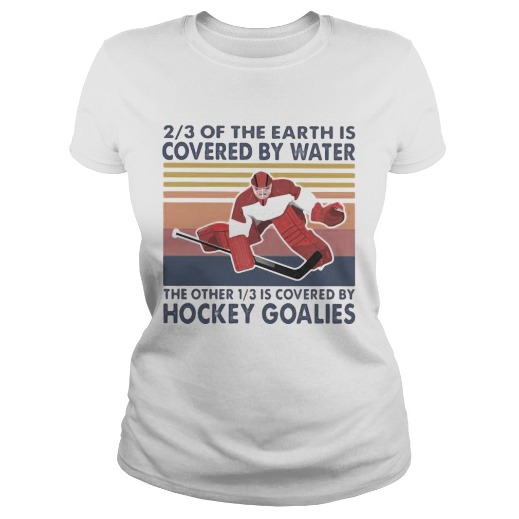 23 of the earth is covered by water the other 13 is covered by hockey goalies vintage retro Classic Ladies