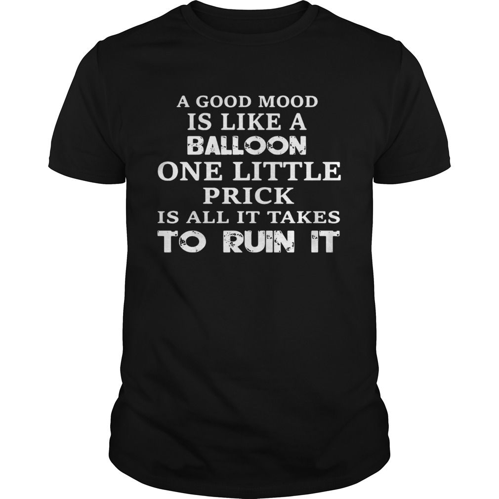 A Good Mood Is Like A Balloon One Little Prick Is All It Takes To Run It shirt