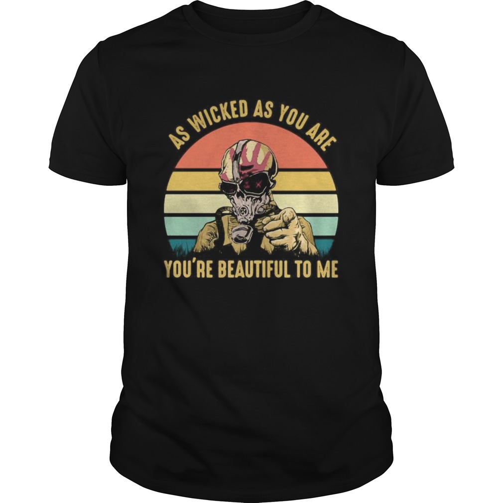 AS WICKED AS YOU ARE YOURE BEAUTIFUL TO ME MASK VINTAGE RETRO shirt