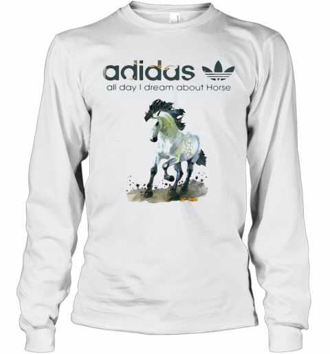Addicted Adidas All Day I Dream About Horse T-Shirt Long Sleeved T-shirt 