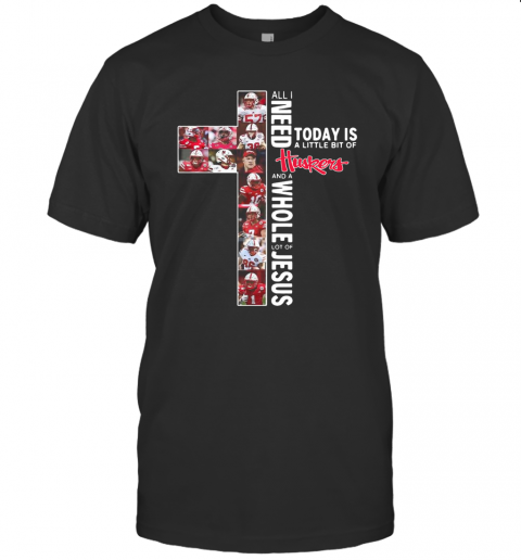 All I Need Today Is A Little Bit Of Nebraska Huskers And A Whole Lot Of Jesus Tee T-Shirt