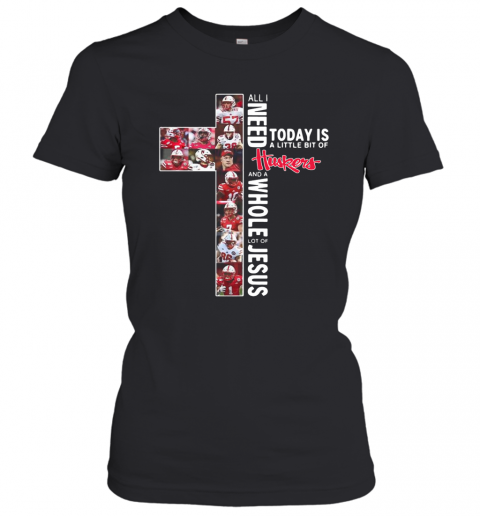All I Need Today Is A Little Bit Of Nebraska Huskers And A Whole Lot Of Jesus Tee T-Shirt Classic Women's T-shirt