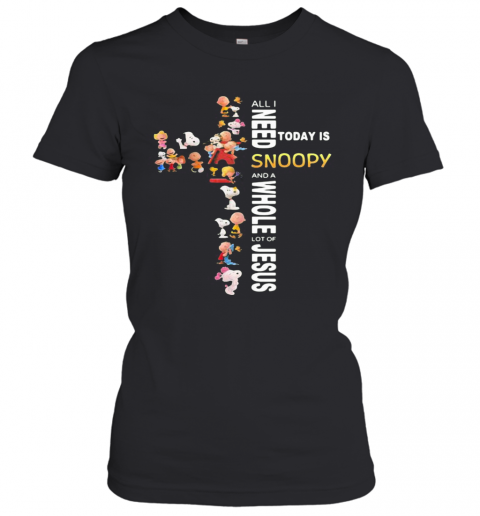 All I Need Today Is A Little Bit Of Snoopy And A Whole Lot Of Jesus T-Shirt Classic Women's T-shirt