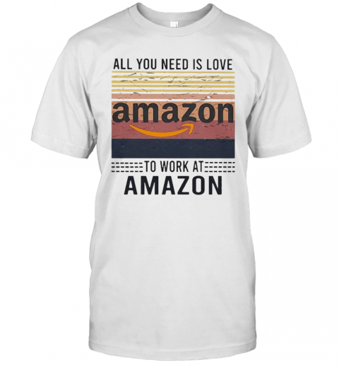 All You Need Is Love To Work At Amazon Vintage Retro T-Shirt